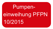     Pumpen-
einweihung PFPN                10/2015 
 
