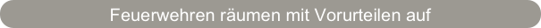 Feuerwehren räumen mit Vorurteilen auf