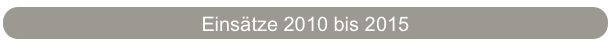 Einsätze 2010 bis 2015